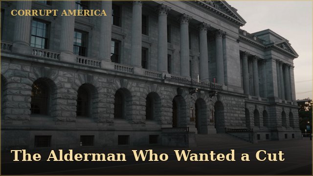 Corrupt America: The Alderman Who Wanted a Cut
